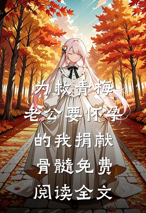 为救青梅，老公要怀孕的我捐献骨髓免费阅读全文