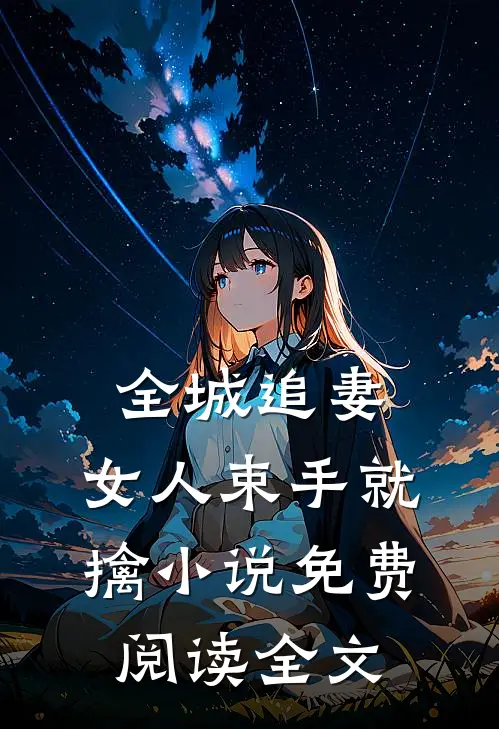 全城追妻：女人束手就擒小说免费阅读全文