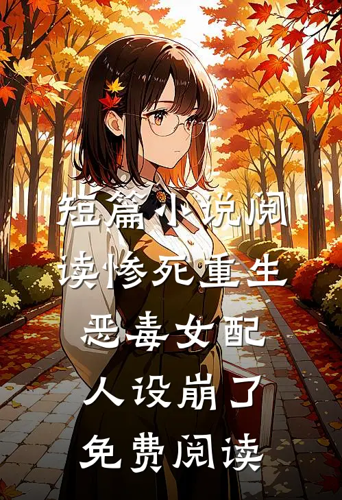 短篇小说阅读惨死重生,恶毒女配人设崩了免费阅读