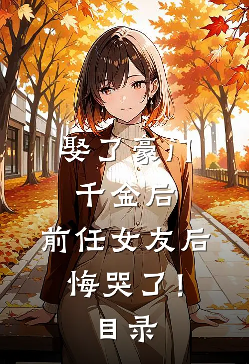 娶了豪门千金后，前任女友后悔哭了！目录