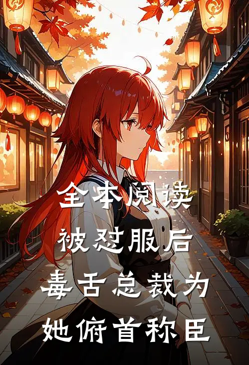 全本阅读被怼服后，毒舌总裁为她俯首称臣