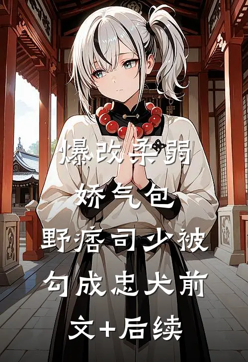 爆改柔弱娇气包，野痞司少被勾成忠犬前文+后续
