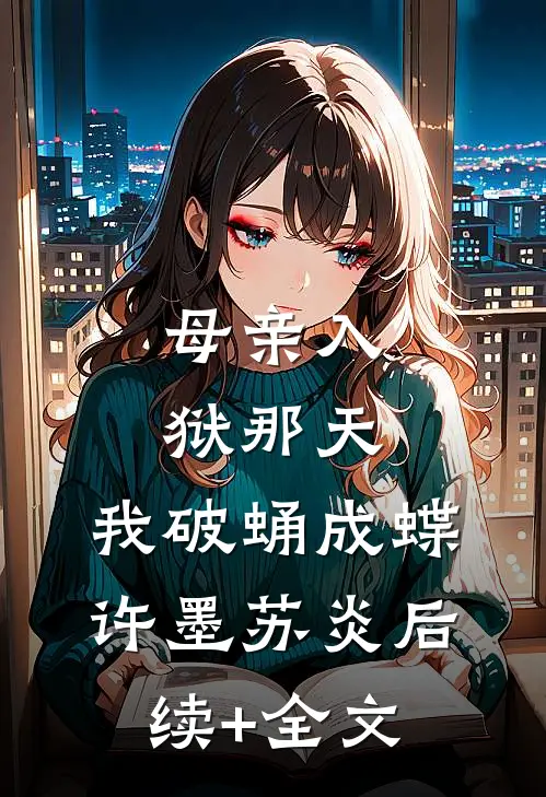 母亲入狱那天，我破蛹成蝶许墨苏炎后续+全文
