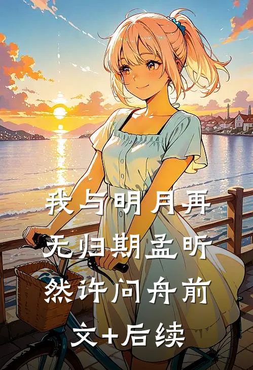 我与明月再无归期孟昕然许问舟前文+后续