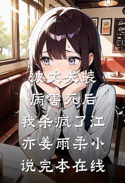 被丈夫装病害死后，我杀疯了江亦姜雨柔小说完本在线