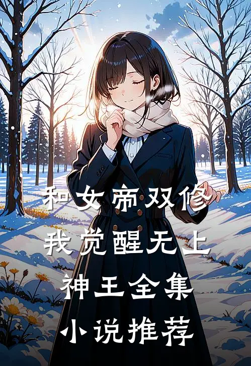 和女帝双修，我觉醒无上神王全集小说推荐