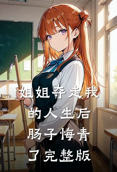 姐姐夺走我的人生后，肠子悔青了完整版