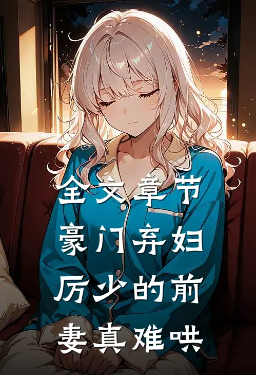 全文章节豪门弃妇：厉少的前妻真难哄