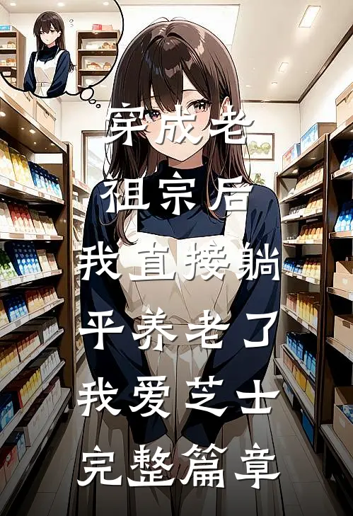 穿成老祖宗后,我直接躺平养老了我爱芝士完整篇章