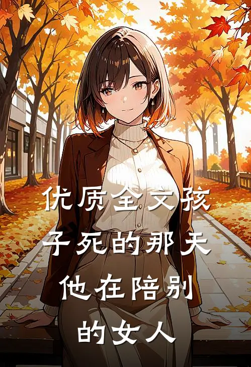 优质全文孩子死的那天，他在陪别的女人