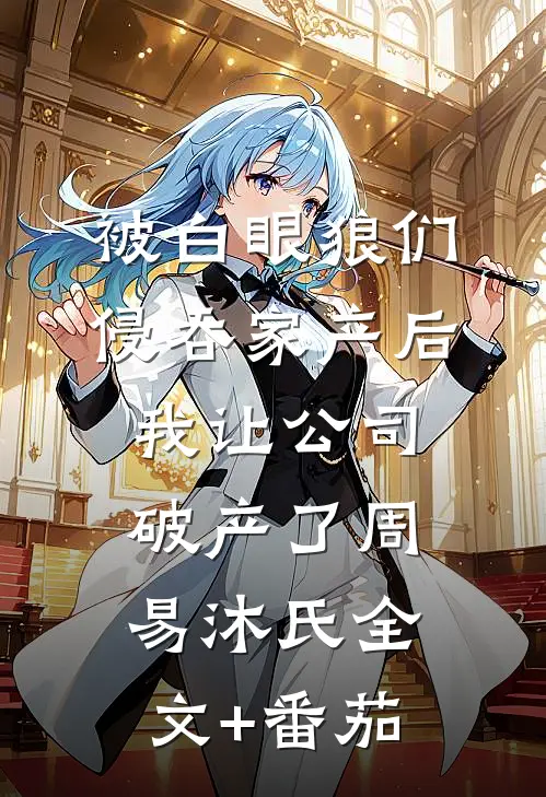 被白眼狼们侵吞家产后，我让公司破产了周易沐氏全文+番茄