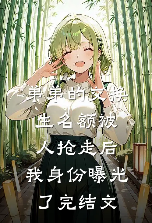 弟弟的交换生名额被人抢走后，我身份曝光了完结文