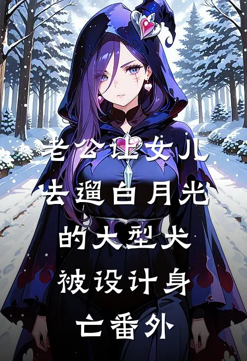 老公让女儿去遛白月光的大型犬，被设计身亡 番外
