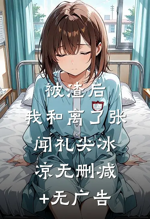 被渣后，我和离了张闻礼尖冰凉无删减+无广告