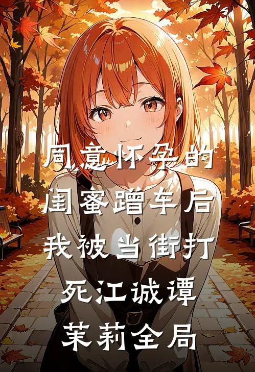 同意怀孕的闺蜜蹭车后，我被当街打死江诚谭茉莉全局