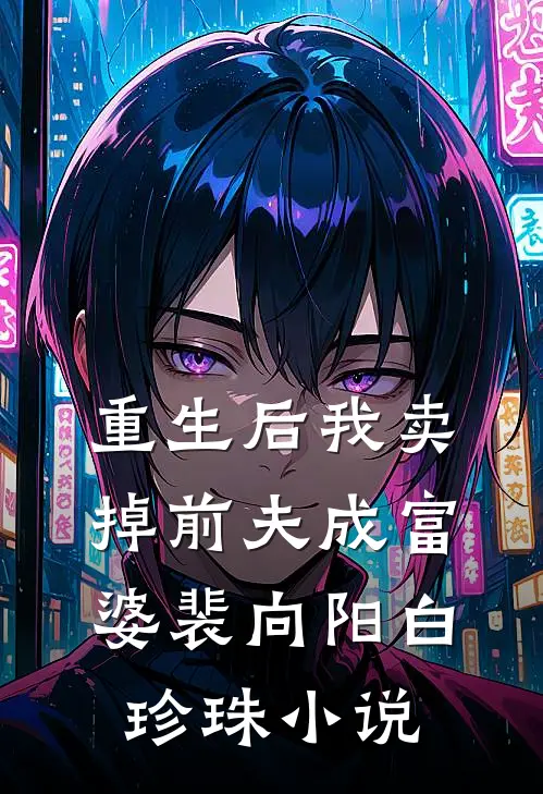 重生后我卖掉前夫成富婆裴向阳白珍珠小说