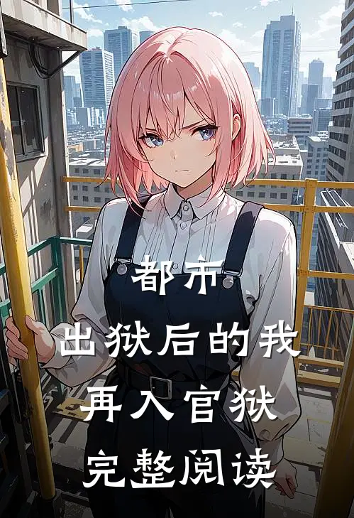 都市出狱后的我再入官狱完整阅读