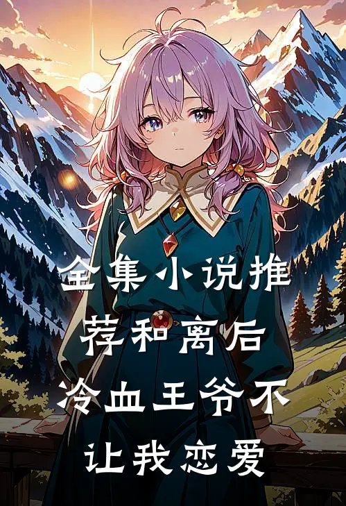 全集小说推荐和离后，冷血王爷不让我恋爱