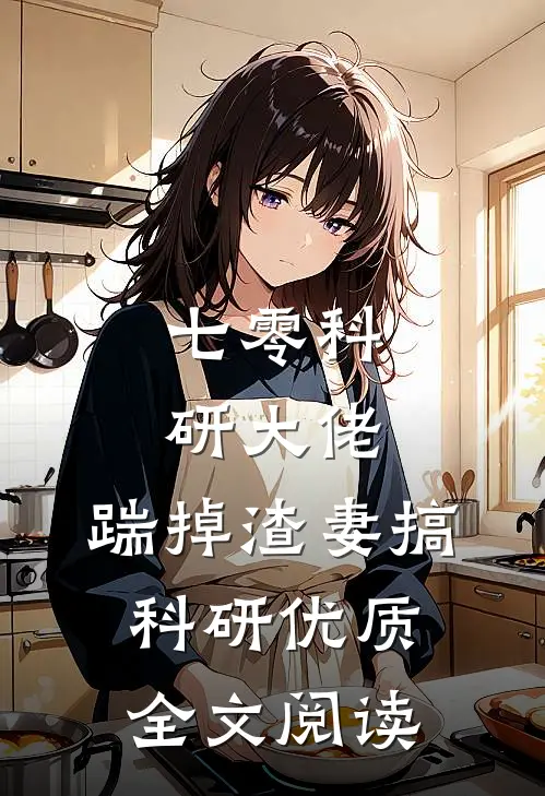 七零科研大佬，踹掉渣妻搞科研优质全文阅读