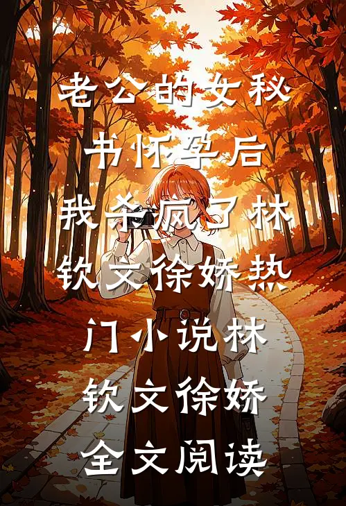 老公的女秘书怀孕后，我杀疯了林钦文徐娇热门小说（林钦文徐娇）全文阅读