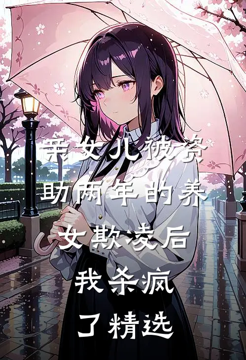 亲女儿被资助两年的养女欺凌后，我杀疯了精选