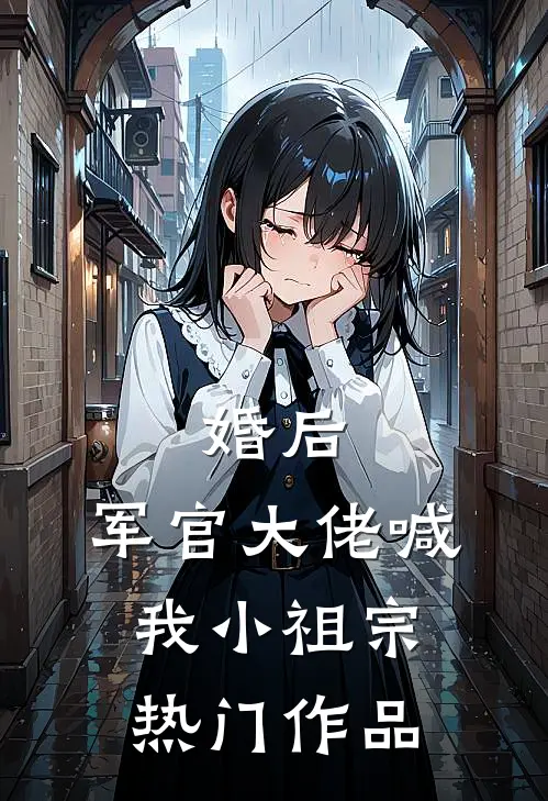 婚后，军官大佬喊我小祖宗热门作品