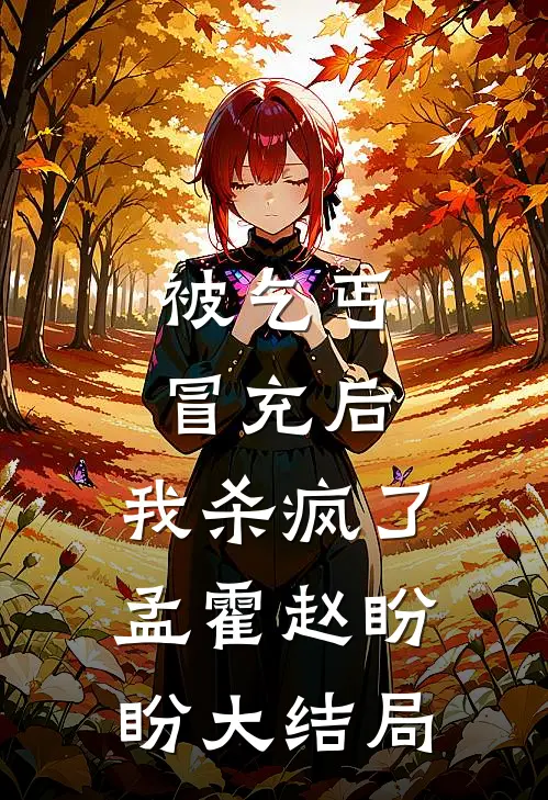 被乞丐冒充后，我杀疯了孟霍赵盼盼大结局