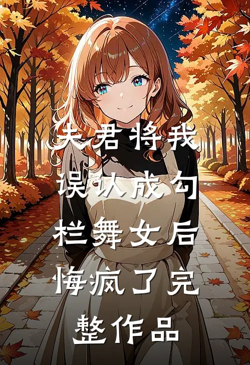 夫君将我误认成勾栏舞女后，悔疯了完整作品