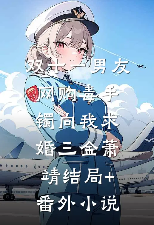 双十一男友网购毒手镯向我求婚三金萧靖结局+番外小说