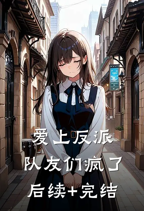 爱上反派，队友们疯了后续+完结
