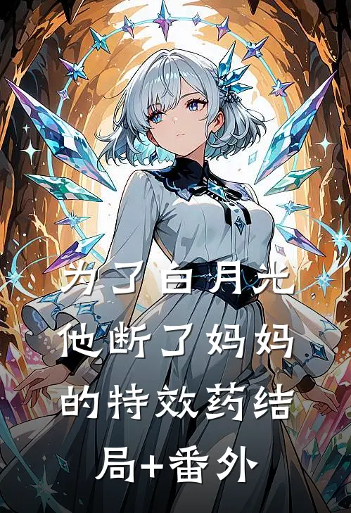 为了白月光，他断了妈妈的特效药结局+番外