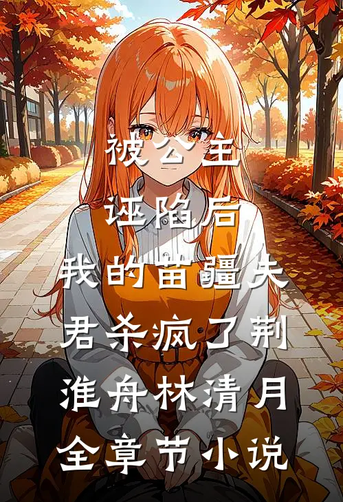被公主诬陷后，我的苗疆夫君杀疯了荆淮舟林清月全章节小说