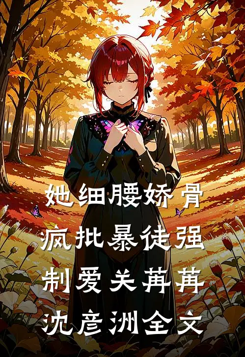她细腰娇骨，疯批暴徒强制爱关苒苒沈彦洲全文