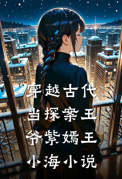 穿越古代当探案王爷紫嫣王小海小说