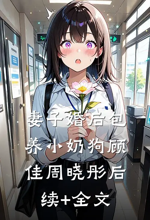 妻子婚后包养小奶狗顾佳周晓彤后续+全文