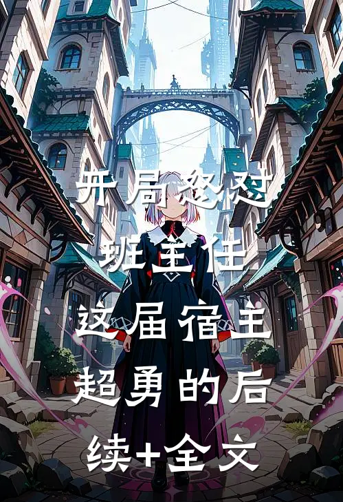 开局怒怼班主任，这届宿主超勇的后续+全文