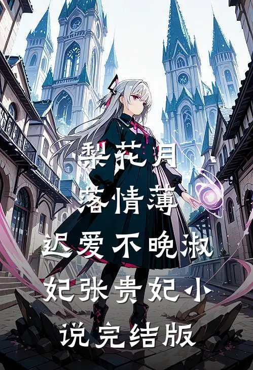 梨花月落情薄，迟爱不晚淑妃张贵妃小说完结版