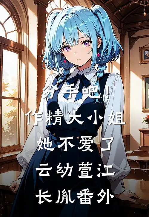 分手吧！作精大小姐她不爱了云幼萱江长胤番外