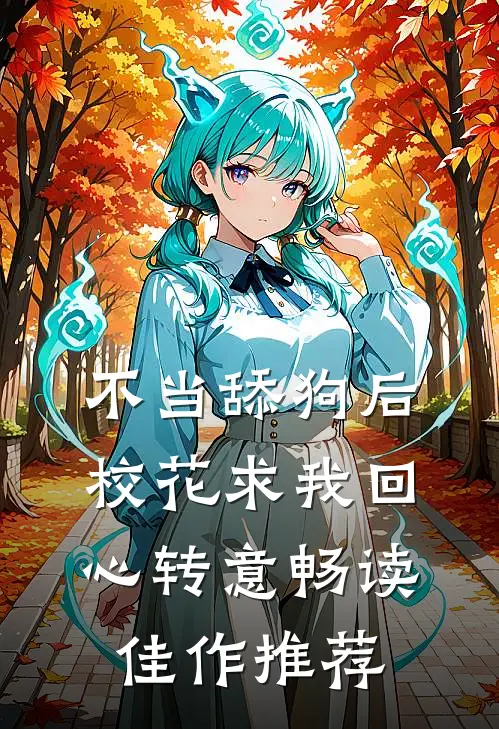 不当舔狗后，校花求我回心转意畅读佳作推荐