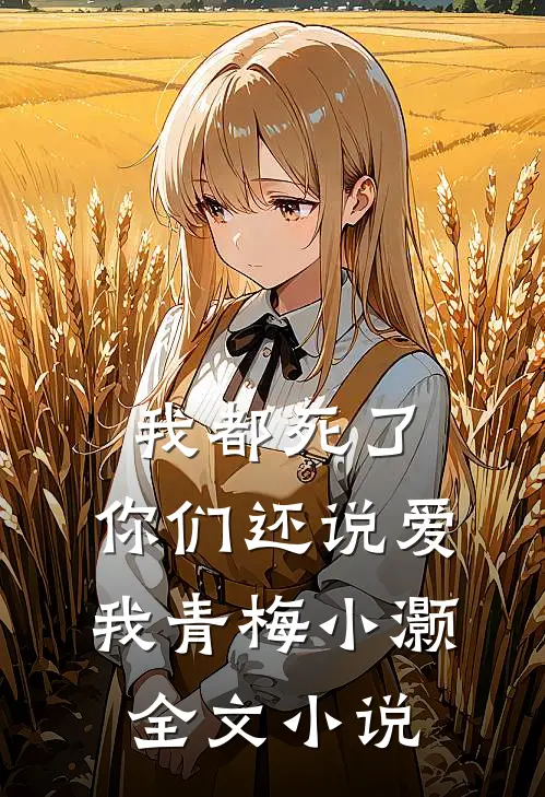 我都死了，你们还说爱我青梅小灏全文小说