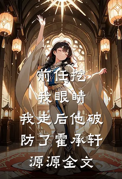 前任挖我眼睛，我走后他破防了霍承轩源源全文