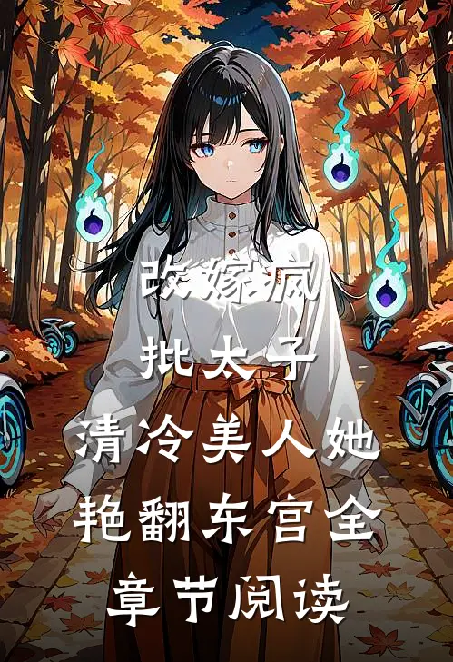 改嫁疯批太子，清冷美人她艳翻东宫全章节阅读