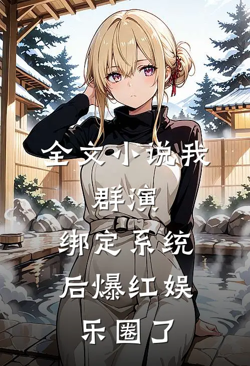全文小说我，群演，绑定系统后爆红娱乐圈了