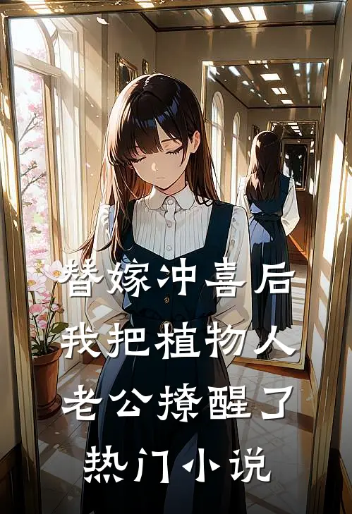 替嫁冲喜后，我把植物人老公撩醒了热门小说
