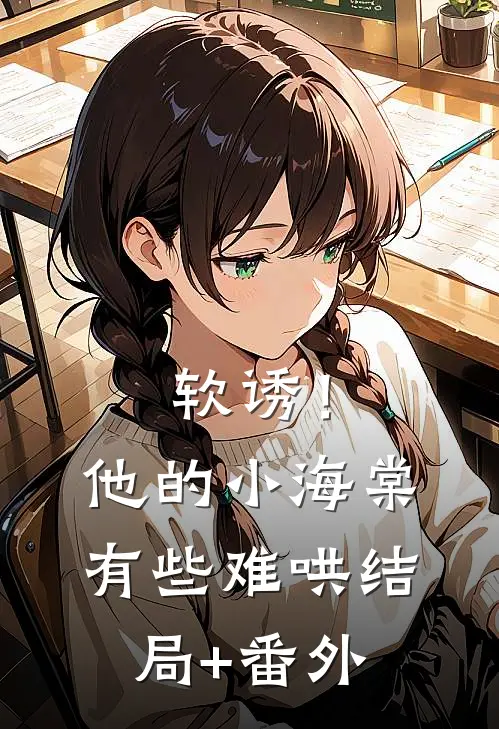 软诱！他的小海棠有些难哄结局+番外