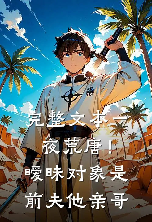 完整文本一夜荒唐！暧昧对象是前夫他亲哥