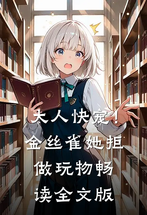 大人快宠！金丝雀她拒做玩物畅读全文版