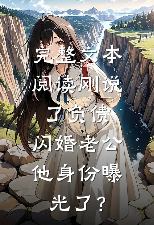 完整文本阅读刚说了负债，闪婚老公他身份曝光了？