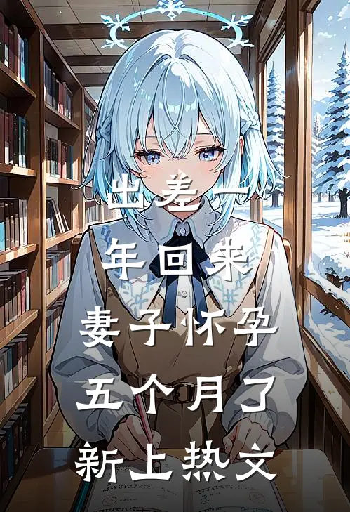 出差一年回来，妻子怀孕五个月了新上热文