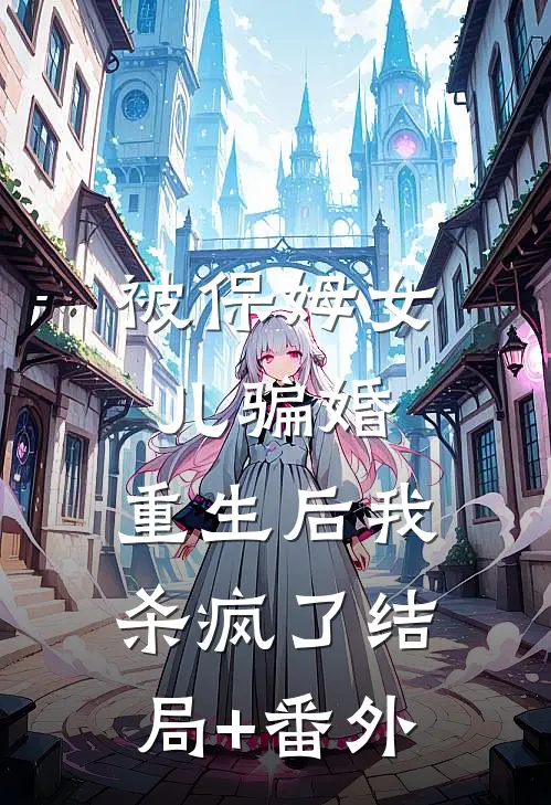 被保姆女儿骗婚，重生后我杀疯了结局+番外